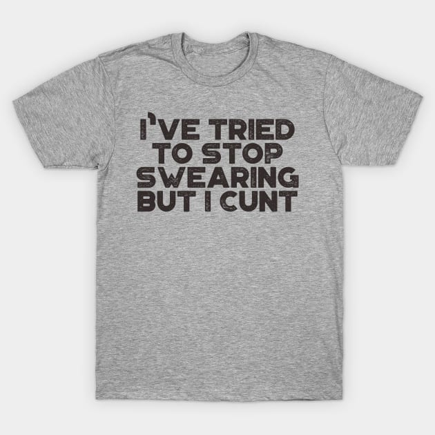 I've Tried To Stop Swearing But I Cunt Funny T-Shirt by truffela